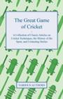 Image for The Great Game of Cricket - A Collection of Classic Articles on Cricket Techniques, the History of the Sport, and Cricketing Stories