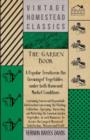 Image for The Garden Book - A Popular Treatise on the Growing of Vegetables Under Both Home and Market Conditions - Containing Concise and Dependable Information Concerning the Planting, Cultivation, Spraying, 