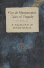 Image for Guy De Maupassant&#39;s Tales of Tragedy - A Collection of Short Stories