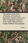 Image for The Surface of the Earth - A Selection of Articles on Mountains, Glaciers, Rivers and Other Geographical Features of the Earth Collected from a Classic Children&#39;s Encyclopedia