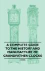 Image for Complete Guide to the History and Manufacture of Grandfather Clocks.