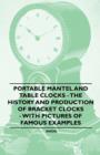 Image for Portable Mantel and Table Clocks - The History and Production of Bracket Clocks - With Pictures of Famous Examples.