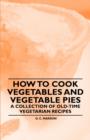 Image for How to Cook Vegetables and Vegetable Pies - A Collection of Old-Time Vegetarian Recipes
