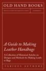 Image for Guide to Making Leather Handbags - A Collection of Historical Articles on Designs and Methods for Making Leather Bags.