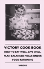 Image for Victory Cook Book - How to Eat Well, Live Well, Plan Balanced Meals Under Food Rationing.