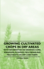 Image for Growing Cultivated Crops in Dry Areas - With Information on Growing Corn, Sorghums, Potatoes, Field Beans and Field Roots on Dry Land Farms