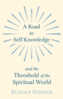 Image for A Road to Self Knowledge And The Threshold of The Spiritual World.