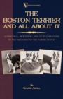 Image for The Boston Terrier And All About It - A Practical, Scientific, And Up To Date Guide To The Breeding Of The American Dog (A Vintage Dog Books Breed Classic).