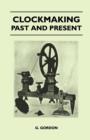 Image for Clockmaking - Past And Present - With Which Is Incorporated The More Import