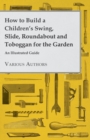 Image for How to Build a Children&#39;s Swing, Slide, Roundabout and Toboggan for the Garden - An Illustrated Guide.