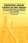Image for Growing Grain Crops in Dry Areas - With Information on Varieties of Grain Crop Suitable for Dry Land Farming