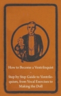 Image for How to become a Ventriloquist - Step by Step Guide to Ventriloquism From Vocal Exercises to Making the Doll.