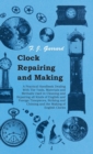 Image for Clock Repairing and Making - A Practical Handbook Dealing With The Tools, Materials and Methods Used in Cleaning and Repairing all Kinds of English and Foreign Timepieces, Striking and Chiming and the Making of English Clocks