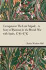 Image for Cartagena or The Lost Brigade A Story of Heroism in the British Warwith Spain, 1740Aaa742