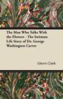 Image for Man Who Talks With the Flowers - The Intimate Life Story of Dr. George Washington Carver