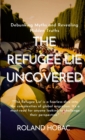 Image for The Refugee Lie Uncovered : Debunking Myths and Revealing Hidden Truths