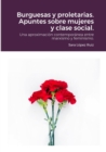 Image for Burguesas y proletarias. Apuntes sobre mujeres y clase social. : Una aproximaci?n contempor?nea entre marxismo y feminismo.