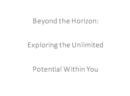 Image for Beyond the Horizon: Exploring the Unlimited Potential Within You