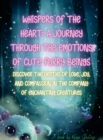 Image for Whispers of the Heart : A Journey Through the Emotions of Cute Furry Beings: Discover the Depths of Love, Joy, and Compassion in the Company of Enchanting Creatures