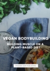 Image for The Art of Vegan Bodybuilding : Building Muscle on a Plant-Based Diet