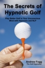Image for Secrets of Hypnotic Golf: Play Better Golf in Your Unconscious Mind with Hypnosis and NLP
