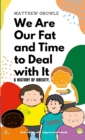 Image for We Are Our Fat and Time to Deal with It