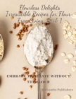 Image for Flourless Delights: Irresistible Recipes for Flour-Free Living Book 1: Embrace the Taste without the Flour, Large Print