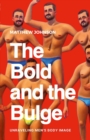 Image for The Bold and the Bulge : Unraveling Men&#39;s Body Image
