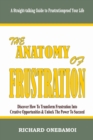 Image for Anatomy of Frustration: Discover How to Transform Frustration into Creative Opportunities &amp; Unlock the Power to Succeed: A Straight-Talking Guide to Frustrationproof Your Life