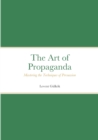 Image for The Art of Propaganda : Mastering the Techniques of Persuasion