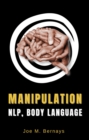 Image for Manipulation, NLP, Body Language: Dark Psychology Bible to Learn Everything About Persuasion. Influence People, Master Your Emotions, and Win Friends | Self Help Books for Men