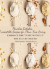 Image for Flourless Delights : Irresistible Recipes for Flour-Free Living: Embrace the Taste without the Flour, Large Print