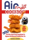 Image for Easy Air Fryer Lid Cookbook: 300 Effortless, Quick &amp; Easy Crispy Recipes For Beginners And Advanced To Simplify Your Life