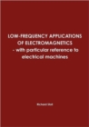 Image for LOW-FREQUENCY APPLICATIONS OF ELECTROMAGNETICS - with Particular Reference to Electrical Machines