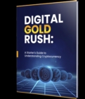Image for Digital Gold Rush: A Starter&#39;s Guide to Understanding Cryptocurrency: A Starter&#39;s Guide to Understanding Cryptocurrency
