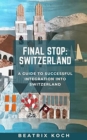 Image for FINAL STOP: SWITZERLAND: A Guide to Successful Integration into Switzerland