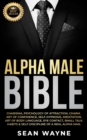 Image for ALPHA MALE BIBLE: Charisma, Psychology of Attraction, Charm. Art of Confidence, Self-Hypnosis, Meditation. Art of Body Language, Eye Contact, Small Talk. Habits &amp; Self-Discipline of a Real Alpha Man. NEW VERSION