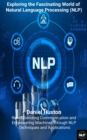Image for Exploring the Fascinating World of Natural Language Processing (NLP): Revolutionizing Communication and Empowering Machines Through NLP Techniques and Applications