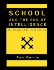 Image for School and the End of Intelligence : The Erosion of Civilized Society