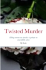Image for Twisted Murder : Killing someone out of malice is perhaps an unavoidable action but getting away with the crime is an entirely different matter