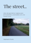 Image for The street.. : Libro de gram?tica inglesa para principiantes y avanzados con una novela corta.