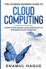 Image for The Ultimate Modern Guide to Cloud Computing : Everything from cloud adoption to business value creation