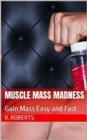Image for Muscle Mass Madness: Gain mass and size fast, there&#39;s a method to the madness.