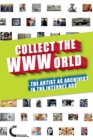 Image for Collect the WWWorld. The Artist as Archivist in the Internet Age