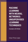 Image for MACHINE LEARNING WITH NEURAL NETWORKS: UNSUPERVISED LEARNING TECHNIQUES: Examples with Matlab