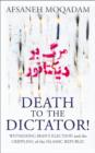 Image for Death to the dictator!: witnessing Iran&#39;s election and the crippling of the Islamic Republic