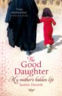 Image for The good daughter: my mother&#39;s hidden life