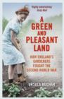 Image for A green and pleasant land: how England&#39;s gardeners fought the Second World War