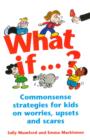 Image for What if?: commonsense strategies for kids on worries, upsets and scares