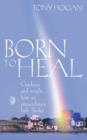 Image for Born to heal: guidance and insight from an extraordinary Irish healer